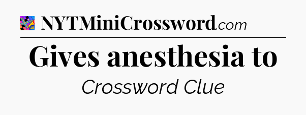 Gives anesthesia to Crossword Clue