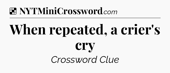 Solution: When repeated, a crier's cry - NYT Crossword
