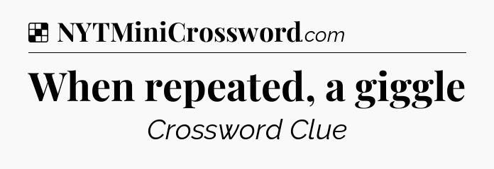 Solution: When repeated, a giggle - NYT Crossword