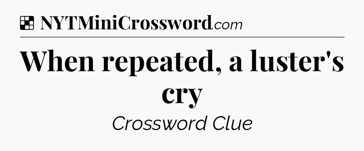 Solution: When repeated, a luster's cry - NYT Crossword