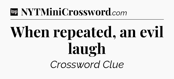 When repeated, an evil laugh Crossword Clue