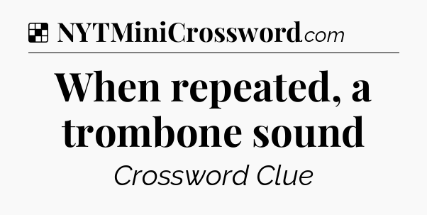 Solution: When repeated, a trombone sound - NYT Crossword