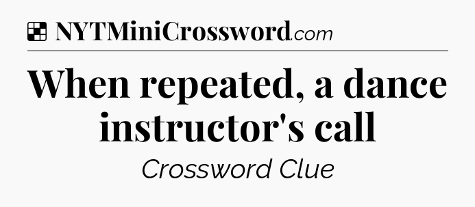 Solution: When repeated, a dance instructor's call - NYT Crossword
