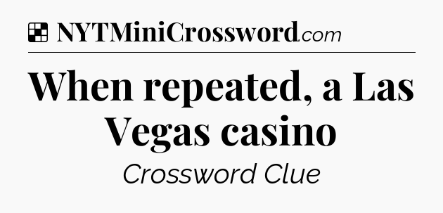 Solution: When repeated, a Las Vegas casino - NYT Crossword