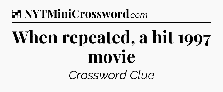 Solution: When repeated, a hit 1997 movie - NYT Crossword