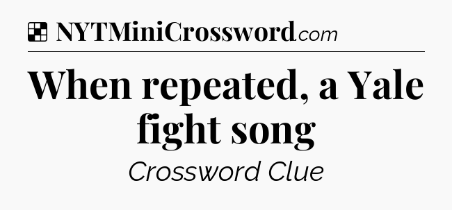 Solution: When repeated, a Yale fight song - NYT Crossword