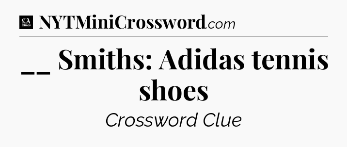 __ Smiths: Adidas tennis shoes - LA Times Crossword