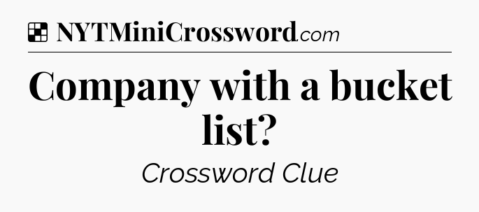Solution: Company with a bucket list - NYT Crossword