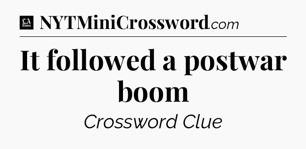 It followed a postwar boom - LA Times Crossword