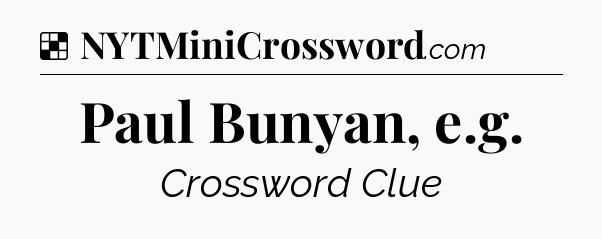 Solution: Paul Bunyan, e.g - NYT Crossword