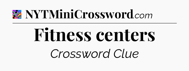 Fitness centers Crossword Clue