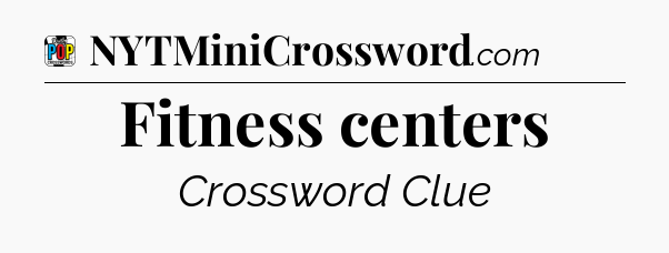 Fitness centers Crossword Clue