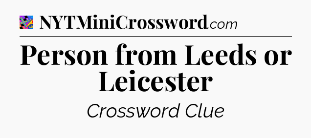 Person from Leeds or Leicester Crossword Clue