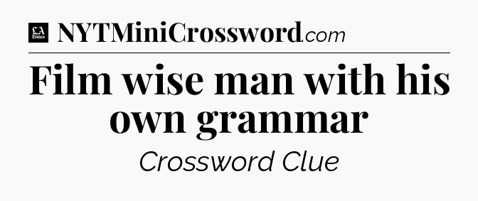 Film wise man with his own grammar - LA Times Crossword
