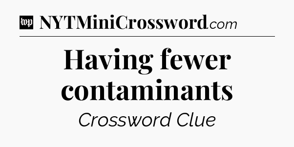 Having fewer contaminants Crossword Clue