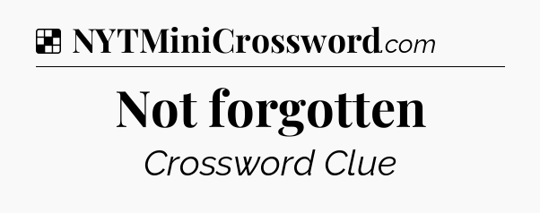 Solution: Not forgotten - NYT Crossword
