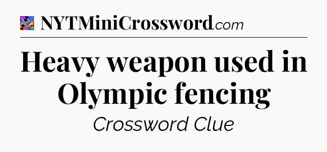 Heavy weapon used in Olympic fencing Crossword Clue