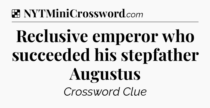Solution: Reclusive emperor who succeeded his stepfather Augustus - NYT Crossword