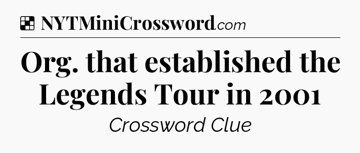 Solution: Org. that established the Legends Tour in 2001 - NYT Crossword