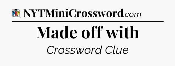 Made off with Crossword Clue