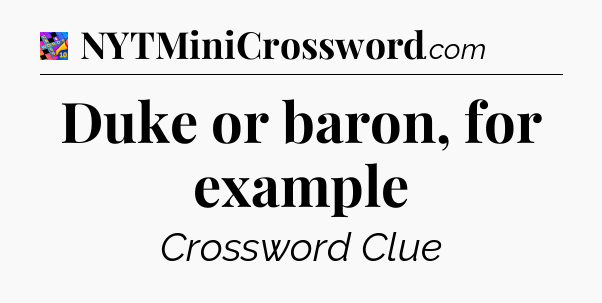 Duke or baron, for example Crossword Clue
