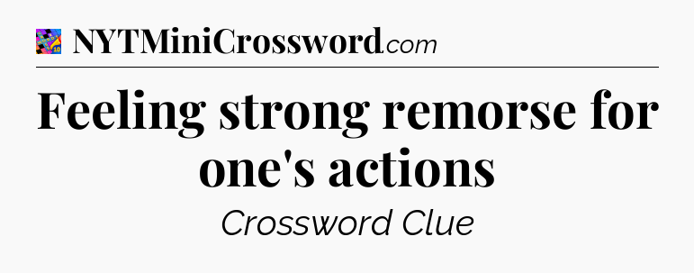 Feeling strong remorse for one's actions Crossword Clue