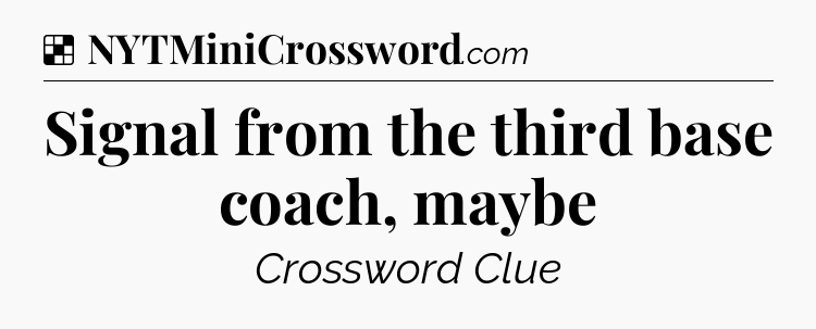 Solution: Signal from the third base coach, maybe - NYT Crossword