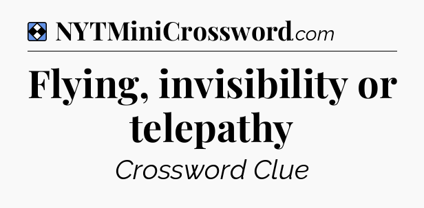 Solution: Flying, invisibility or telepathy - NYT Mini Crossword
