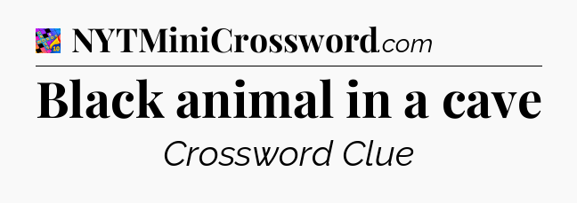 Black animal in a cave Crossword Clue
