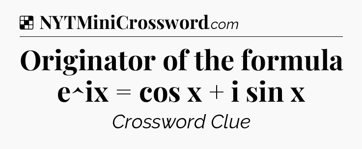 Solution: Originator of the formula e^ix = cos x + i sin x - NYT Crossword