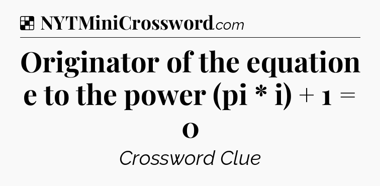 Solution: Originator of the equation e to the power (pi * i) + 1 = 0 - NYT Crossword