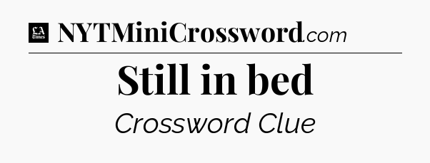 Still in bed - LA Times Crossword