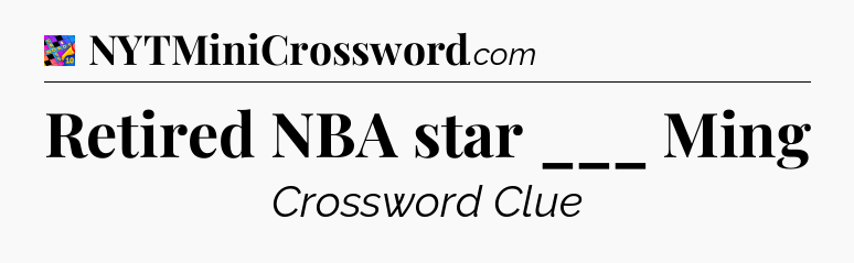 Retired NBA star ___ Ming Crossword Clue