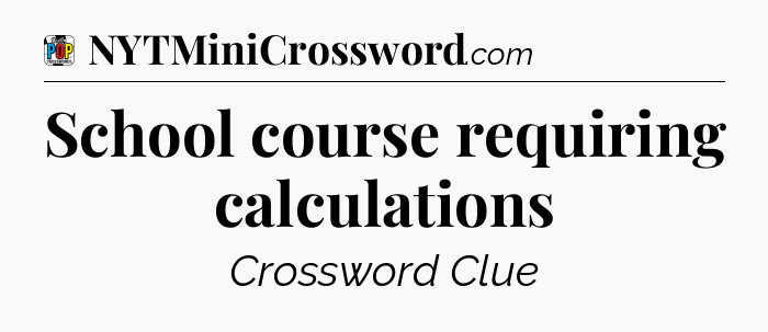 School course requiring calculations Crossword Clue