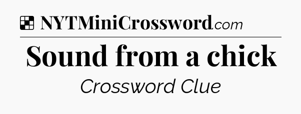 Solution: Sound from a chick - NYT Crossword