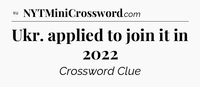 Ukr. applied to join it in 2022 - WSJ Crossword