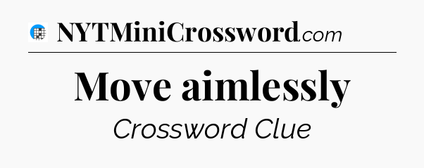 Move aimlessly Crossword Clue