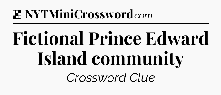 Solution: Fictional Prince Edward Island community - NYT Crossword