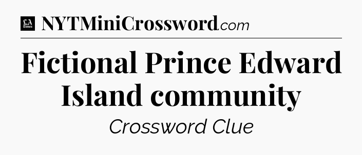 Fictional Prince Edward Island community - LA Times Crossword