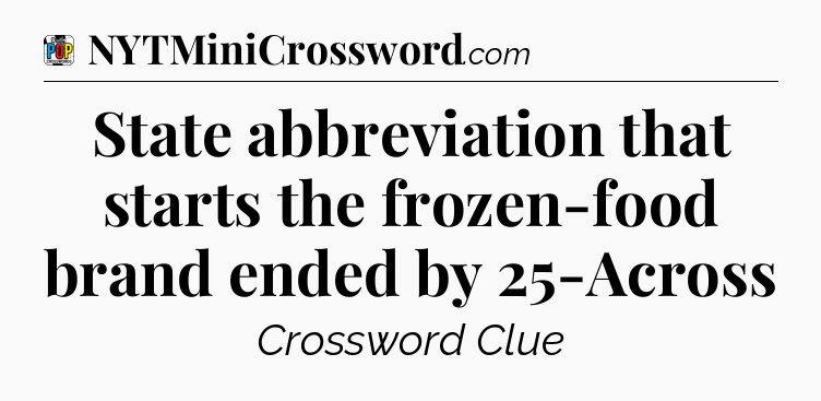 State abbreviation that starts the frozen-food brand ended by 25-Across Crossword Clue