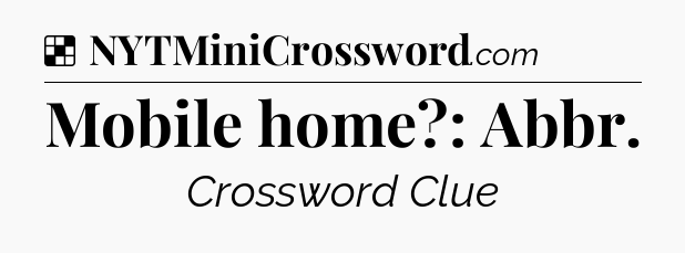 Solution: Mobile home?: Abbr - NYT Crossword