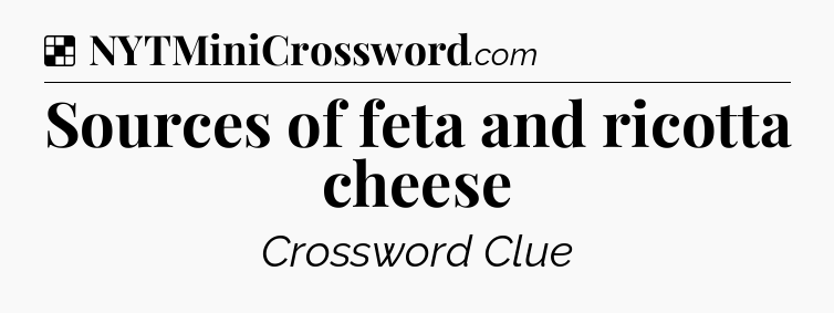 Solution: Sources of feta and ricotta cheese - NYT Crossword