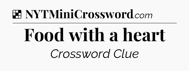 Solution: Food with a heart - NYT Crossword