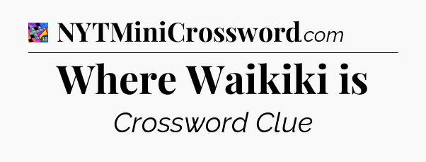 Where Waikiki is Crossword Clue