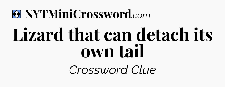 Solution: Lizard that can detach its own tail - NYT Mini Crossword