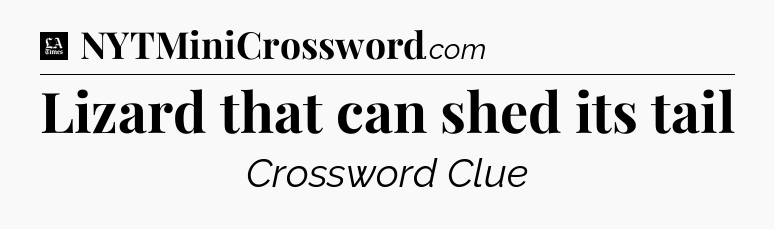 Lizard that can shed its tail - LA Times Crossword