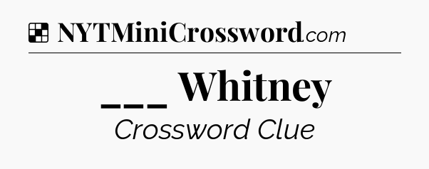 Solution: ___ Whitney - NYT Crossword