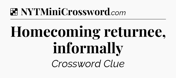 Solution: Homecoming returnee, informally - NYT Crossword