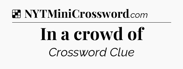 Solution: In a crowd of - NYT Crossword