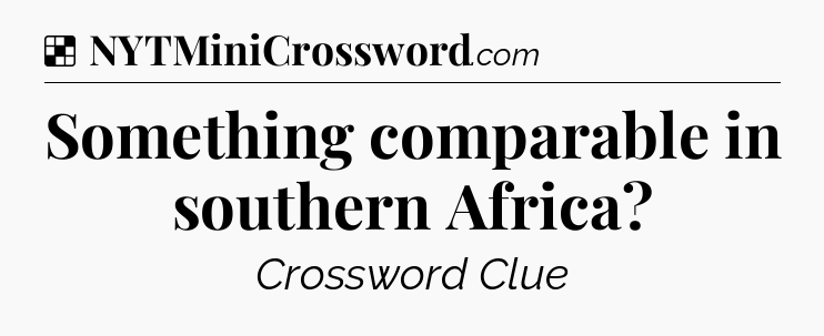 Solution: Something comparable in southern Africa - NYT Crossword